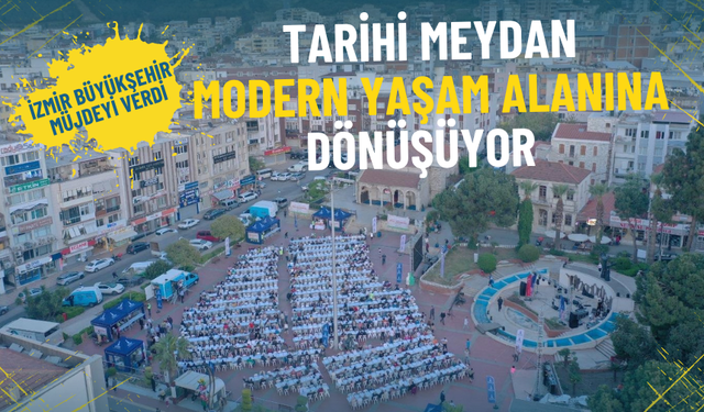 İzmir Büyükşehir müjdeyi verdi: Tarihi meydan modern yaşam alanına dönüşüyor