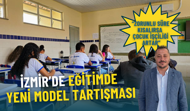 İzmir’de eğitimde yeni model tartışması: Zorunlu süre kısalırsa çocuk işçiliği artar