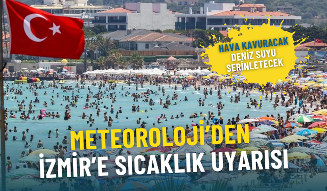 Meteoroloji’den İzmir’e sıcaklık uyarısı: Hava kavuracak, deniz suyu ise serinletecek