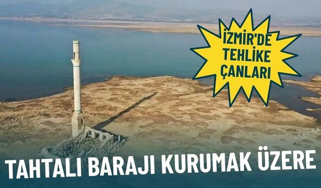 İzmir'de kuraklık adım adım yaklaşıyor: Tehlike büyük, Tahtalı Barajı kurumak üzere