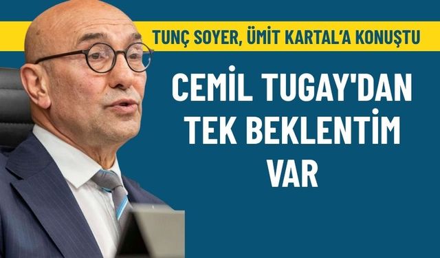 Tunç Soyer, Ümit Kartal'a konuştu: Cemil Tugay'dan tek beklentim var