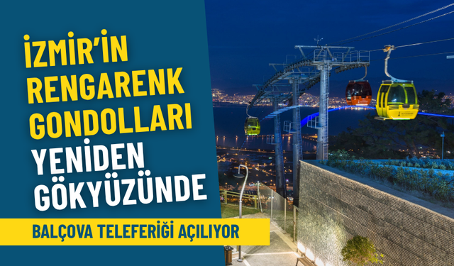 İzmir’in rengarenk gondolları yeniden gökyüzünde: Balçova teleferiği açılıyor
