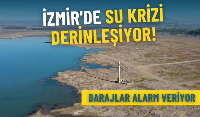 İzmir'de su krizi derinleşiyor: İZSU verileri ortaya koydu, barajlar adeta alarm veriyor