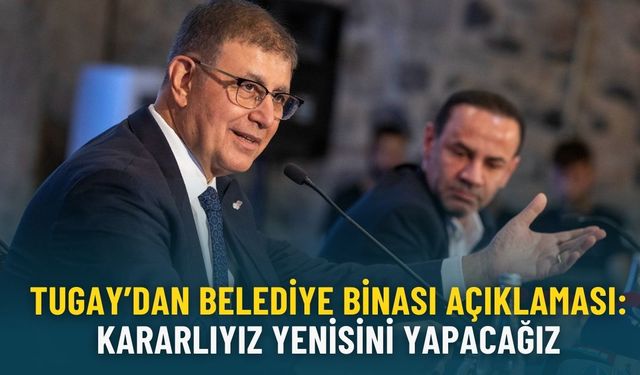 Tugay’dan belediye binası açıklaması: Kararlıyız yenisini yapacağız
