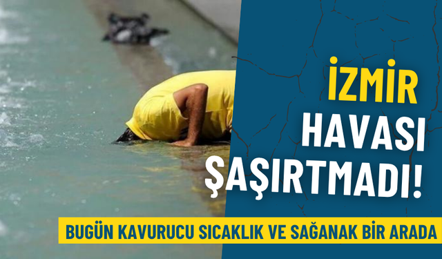Meteoroloji’den çifte uyarı, İzmir havası şaşırtmadı: Bugün kavurucu sıcaklık ve sağanak bir arada