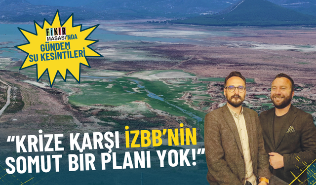 Fikir Masası’nda gündem su kesintileri: Krize karşı İzBB’nin somut bir planı yok