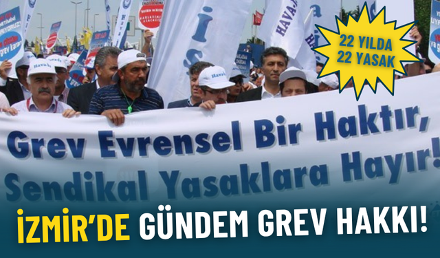 İzmir’de gündem grev hakkı: 22 yılda 22 yasak