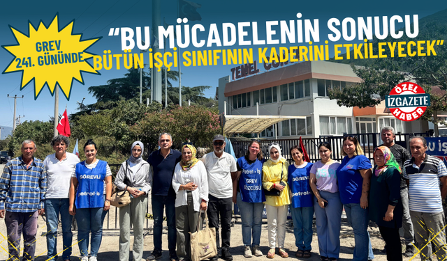 Temel Conta grevi 241. gününde: Bu mücadelenin sonucu bütün işçi sınıfının kaderini etkileyecek