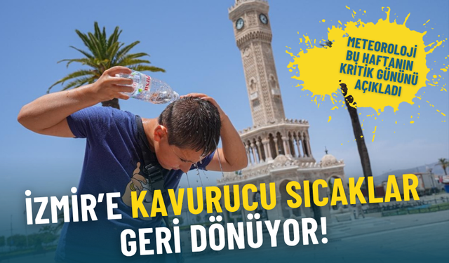 İzmir’e kavurucu sıcaklar geri dönüyor: Meteoroloji bu haftanın kritik gününü açıkladı