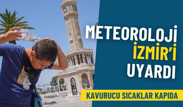 Meteoroloji İzmir’i uyardı: Kavurucu sıcaklar kapıda