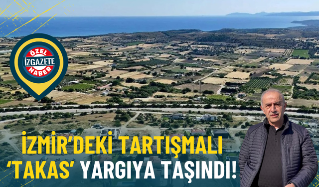İzmir’deki tartışmalı ‘takas’ yargıya taşındı