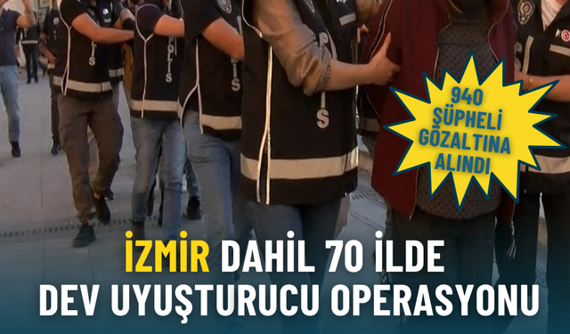 İzmir dahil 70 ilde eş zamanlı uyuşturucu operasyonu: 940 şüpheli gözaltına alındı