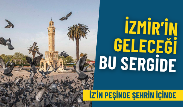 İzmir’in geleceği bu sergide: İz’in Peşinde Şehrin İçinde