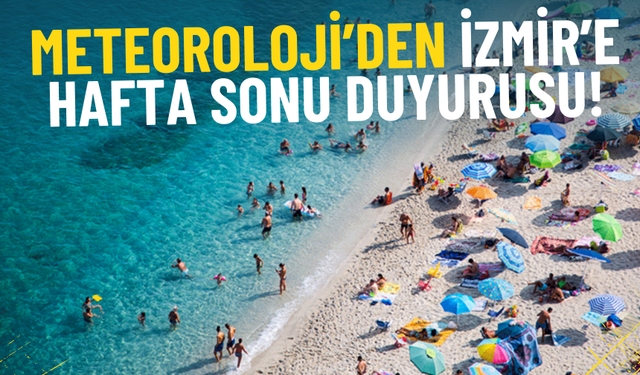 Meteoroloji’den İzmir’e hafta sonu duyurusu: Plaj havası devam ediyor