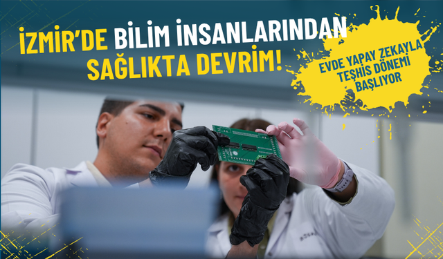 İzmir’de bilim insanlarından sağlıkta devrim: Evde yapay zekayla teşhis dönemi başlıyor