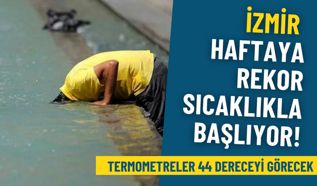 İzmir yeni haftaya rekor sıcaklarla giriyor: Meteoroloji uyardı, termometreler 44 dereceyi görecek