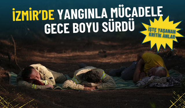 İzmir’de yangınla mücadele gece boyu sürdü: İşte yaşanan kritik anlar
