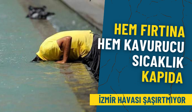 İzmir havası şaşırtmıyor, meteoroloji uyardı: Hem fırtına hem kavurucu sıcaklık kapıda