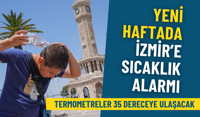 Meteoroloji’den yeni haftada İzmir’e sıcaklık alarmı: Termometreler 35 dereceye ulaşacak