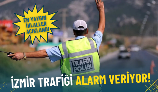 İzmir trafiği alarm veriyor: En yaygın ihlaller açıklandı