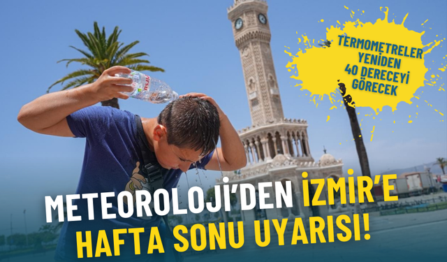 Meteoroloji’den İzmir’e hafta sonu uyarısı: Termometreler yeniden 40 dereceyi görecek