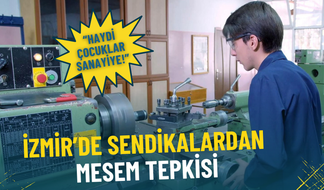 İzmir’de sendikalardan MESEM tepkisi: Haydi çocuklar sanayiye!
