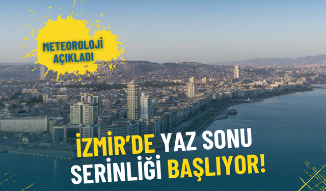 İzmir’de yaz sonu serinliği başlıyor: Meteoroloji açıkladı, sıcaklıklar düşüyor