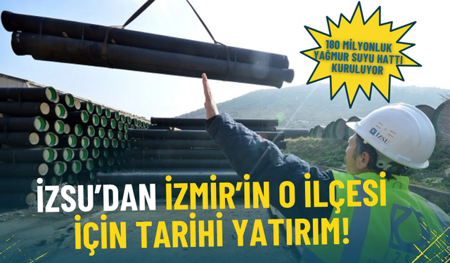 İZSU’dan İzmir’in o ilçesi için tarihi yatırım: 180 milyonluk yağmur suyu hattı kuruluyor
