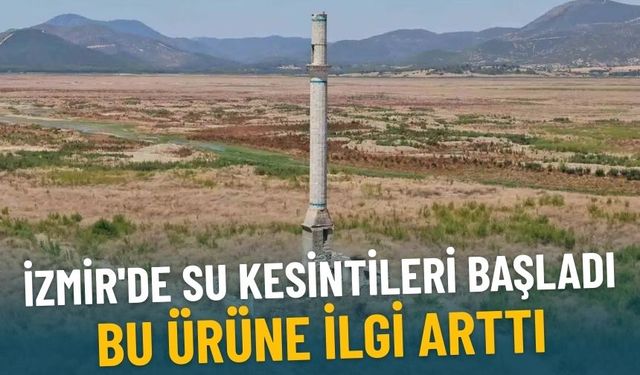 İzmir'de kuraklık: Su kesintileri başladı, bu ürüne ilgi arttı