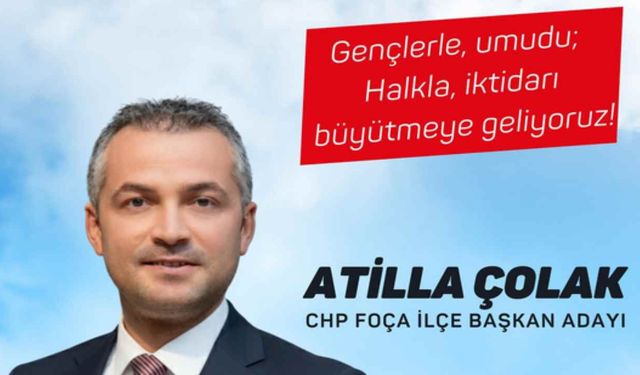 CHP Foça İlçe Başkan Adayı Atilla Çolak: Umudu büyütmek için yola çıkıyorum