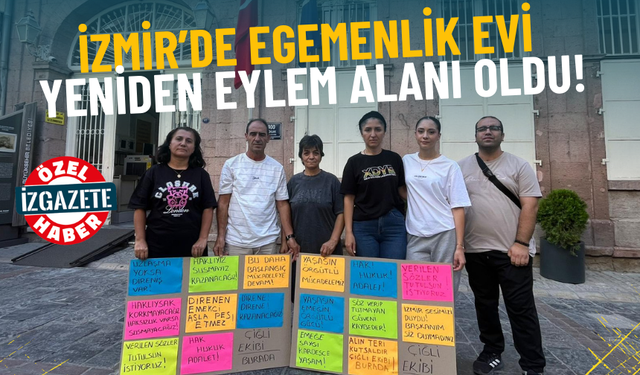 İzmir’de verilen sözler tutulmadı: Egemenlik Evi yeniden eylem alanı oldu