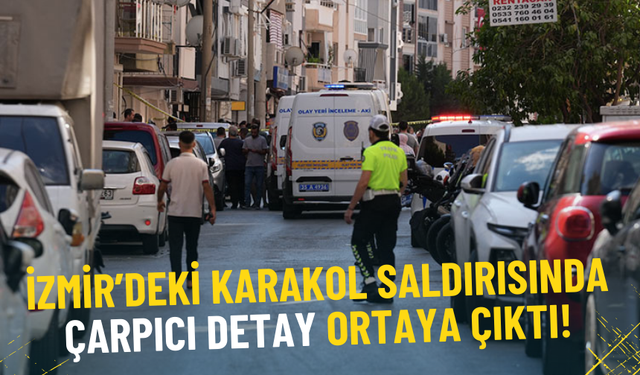 İzmir’deki karakol saldırısında çarpıcı detay ortaya çıktı