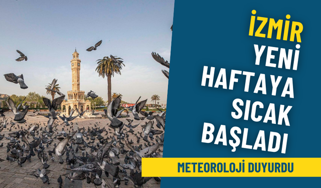 İzmir yeni haftaya sıcak başladı: Meteoroloji duyurdu, termometreler 36 dereceyi gösterecek