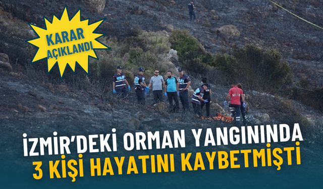İzmir’deki orman yangınında 3 kişi hayatını kaybetmişti: Karar açıklandı