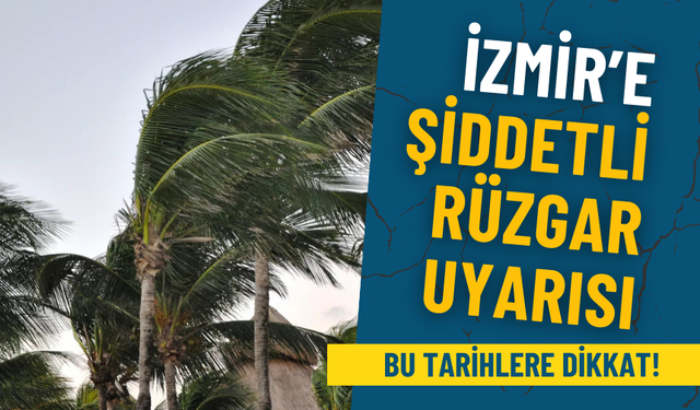 Meteoroloji’den İzmir’e şiddetli rüzgar uyarısı: Bu tarihlere dikkat