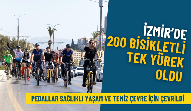 İzmir’de 200 bisikletli tek yürek oldu: Pedallar sağlıklı yaşam ve temiz çevre için çevrildi