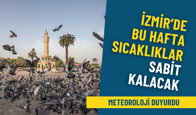 Meteoroloji duyurdu, İzmir’de bu hafta sıcaklıklar sabit kalacak: Ne yakacak ne üşütecek