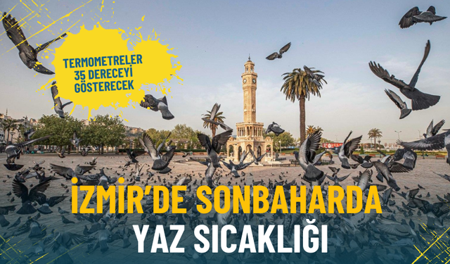 İzmir’de sonbaharda yaz sıcaklığı: Meteoroloji açıkladı, termometreler 35 dereceyi gösterecek