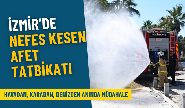 İzmir’de nefes kesen afet tatbikatı: Havadan, karadan, denizden anında müdahale