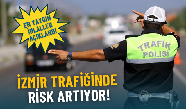 İzmir trafiğinde risk artıyor: En yaygın ihlaller açıklandı