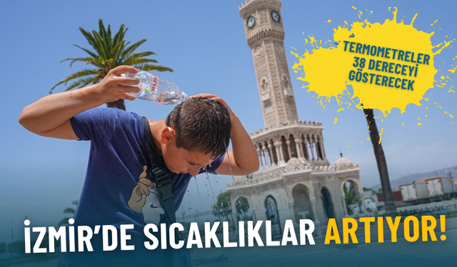 Meteoroloji İzmir’de sıcaklıkların artacağını duyurdu: Termometreler 38 dereceyi gösterecek
