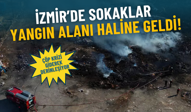 İzmir’de sokaklar yangın alanı haline geldi: Çöp krizi giderek derinleşiyor
