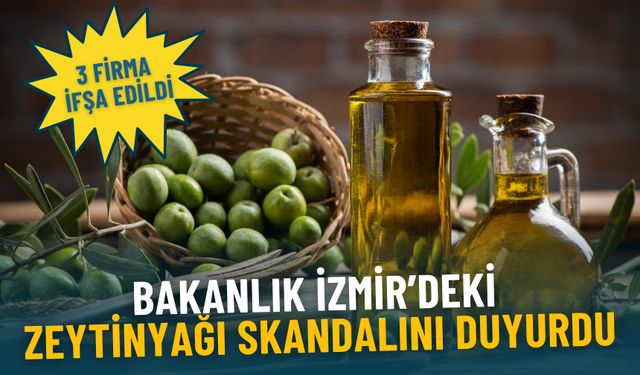 Bakanlık İzmir’deki zeytinyağı skandalını duyurdu: 3 firma ifşa edildi