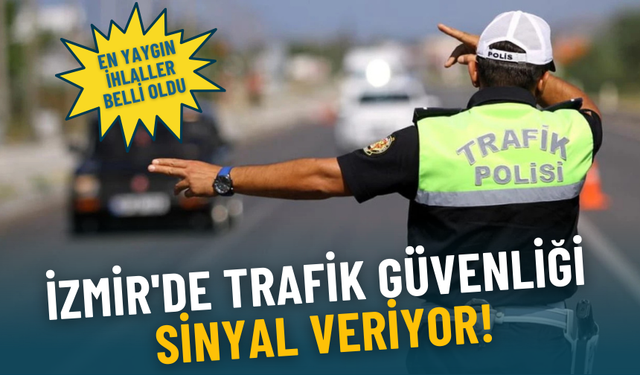 İzmir'de trafik güvenliği sinyal veriyor: En yaygın ihlaller belli oldu