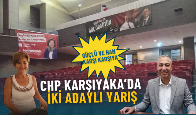 CHP Karşıyaka’da iki adaylı yarış: Güçlü ve Han karşı karşıya