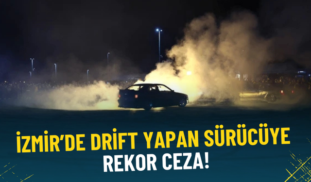 İzmir’de driftin bedeli pahalıya patladı: 48 bin 559 lira ceza kesildi, ehliyetine el konuldu