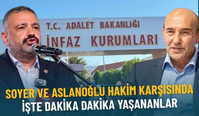 Soyer ve Aslanoğlu hakim karşısında: İşte dakika dakika gelişmeler