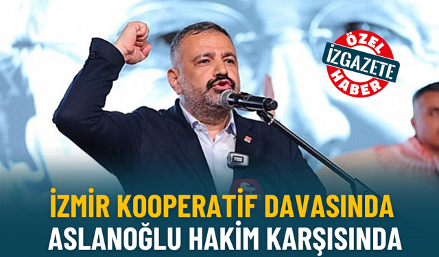 İzmir kooperatif davasında Şenol Aslanoğlu hakim karşısında