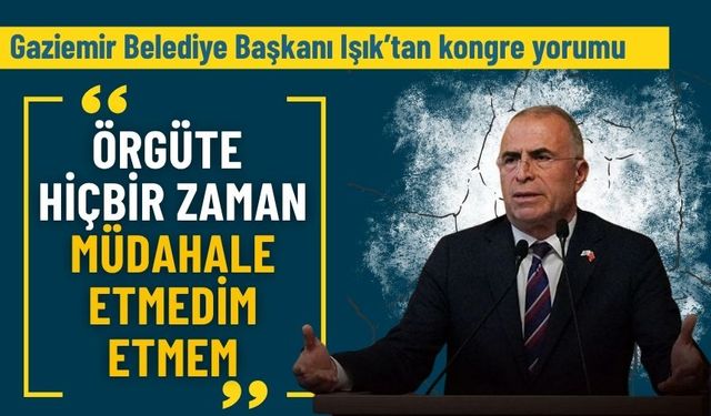 Gaziemir Belediye Başkanı Işık’tan kongre yorumu: Örgüte hiçbir zaman müdahale etmedim, etmem