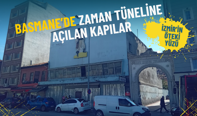 İzmir’in öteki yüzü: Basmane’de zaman tüneline açılan kapılar